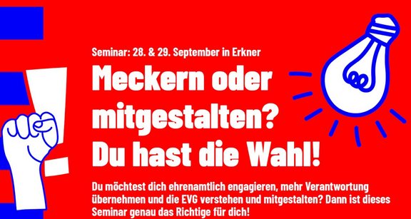 Grafik mit rotem Hintergrund. Links eine weiß dargestellte erhobene Faust vor blauen und weißen geometrischen Formen. Rechts oben eine weiße Glühbirne mit blauer Umrandung und blauen Strahlen. In der Mitte großer weißer Text: „Seminar: 28. & 29. September in Erkner“. Darunter: „Meckern oder mitgestalten? Du hast die Wahl!“ Unten weiterer Text: „Du möchtest dich ehrenamtlich engagieren, mehr Verantwortung übernehmen und die EVG verstehen und mitgestalten? Dann ist dieses Seminar genau das Richtige für dich!“